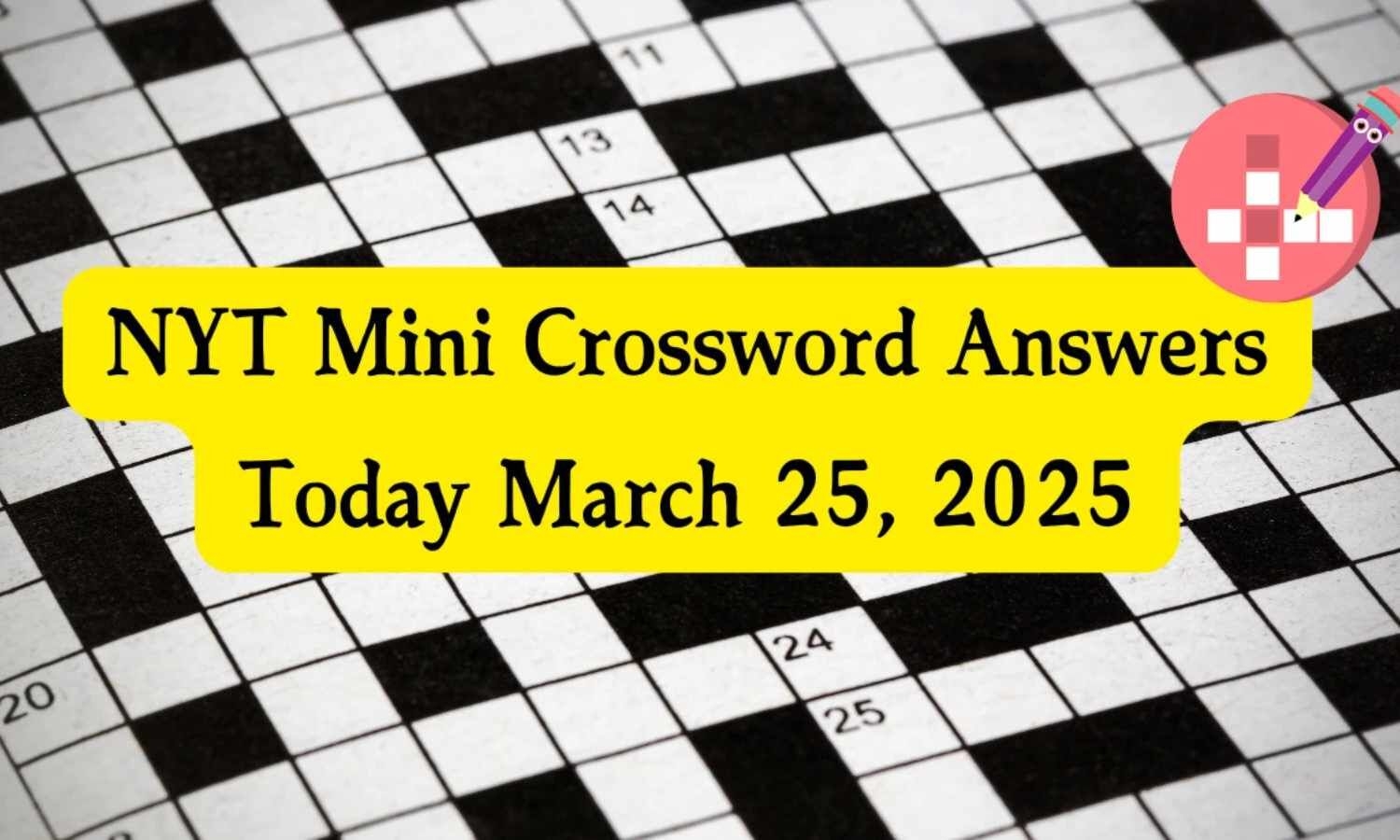 NYT Mini Crossword Clues And Answers March 25 2025