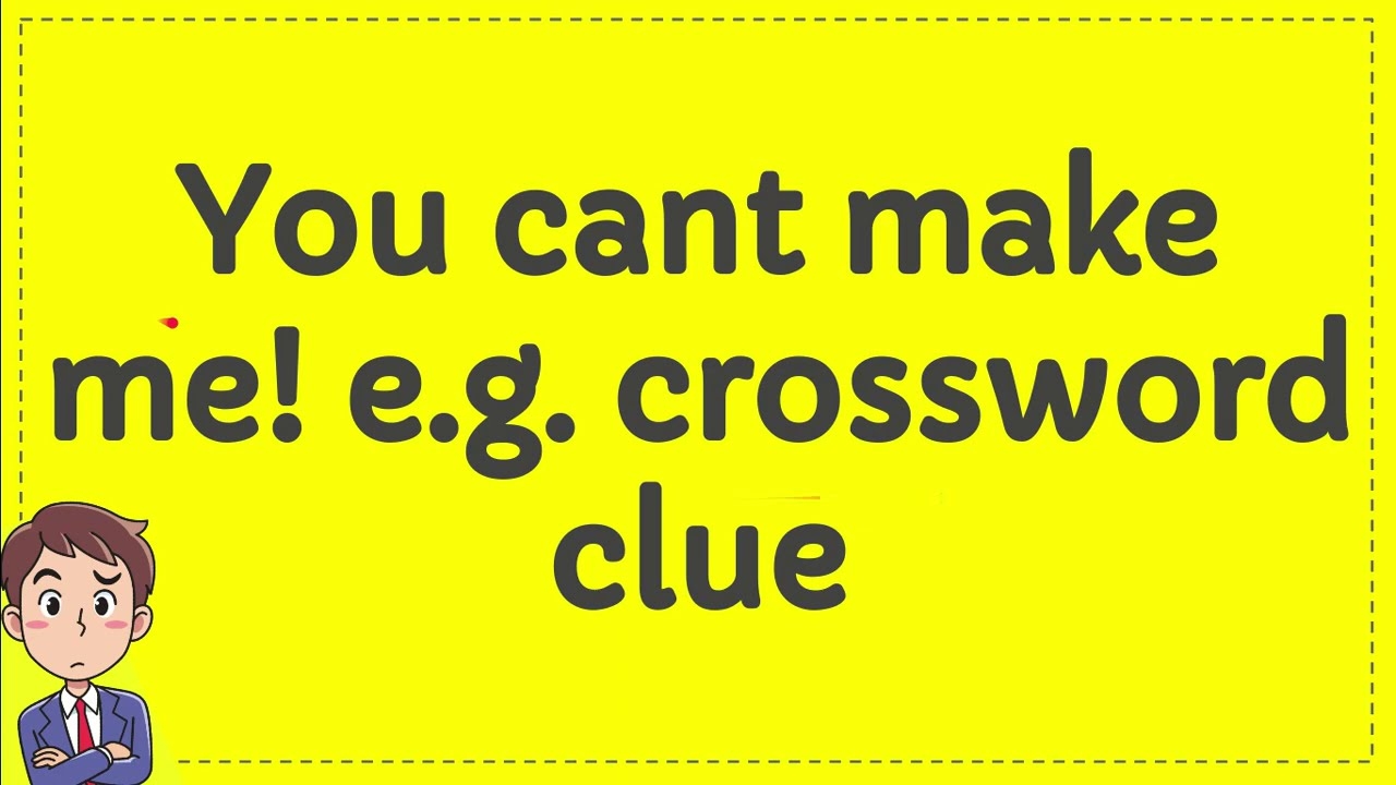 You Cant Make Me E G Crossword Clue YouTube